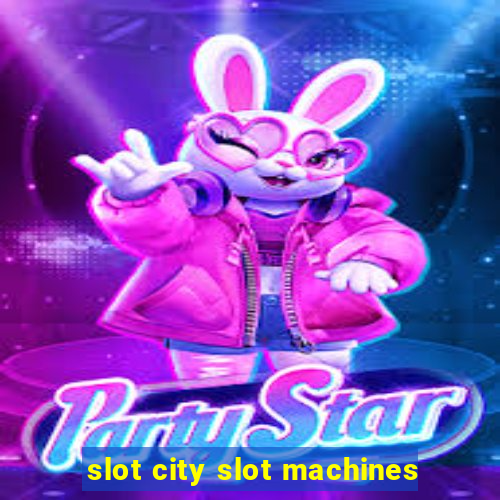 slot city slot machines