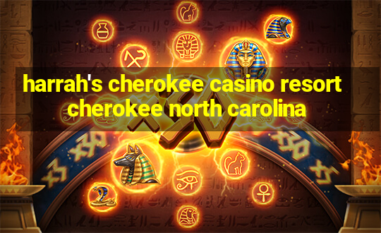 harrah's cherokee casino resort cherokee north carolina