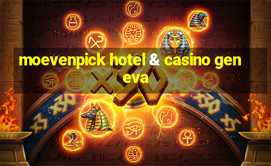 moevenpick hotel & casino geneva