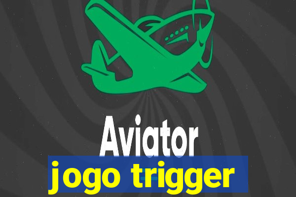 jogo trigger