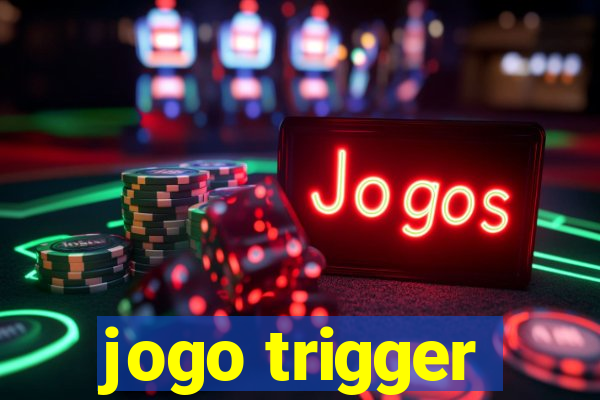 jogo trigger