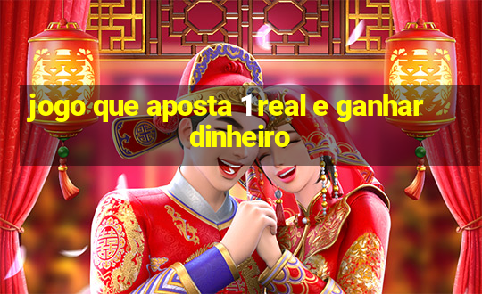 jogo que aposta 1 real e ganhar dinheiro