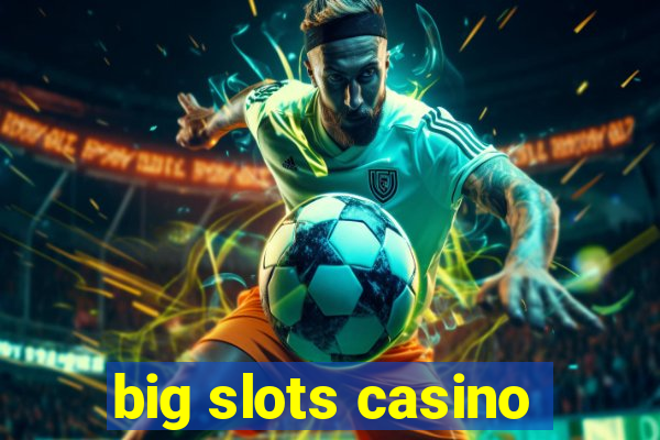 big slots casino