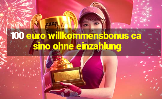 100 euro willkommensbonus casino ohne einzahlung