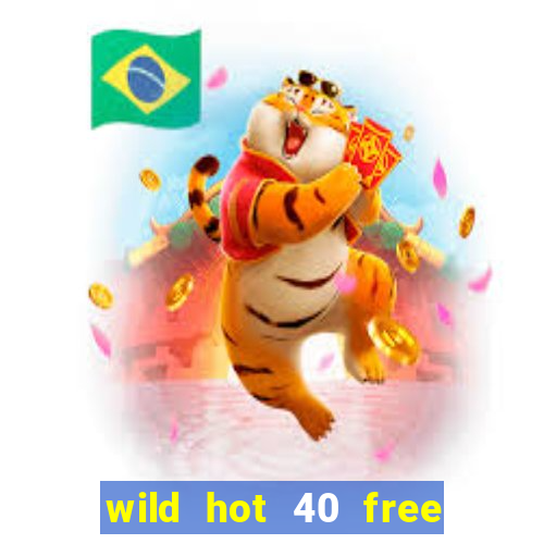 wild hot 40 free spins slot