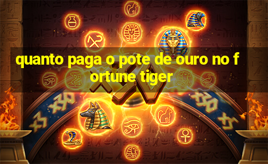 quanto paga o pote de ouro no fortune tiger