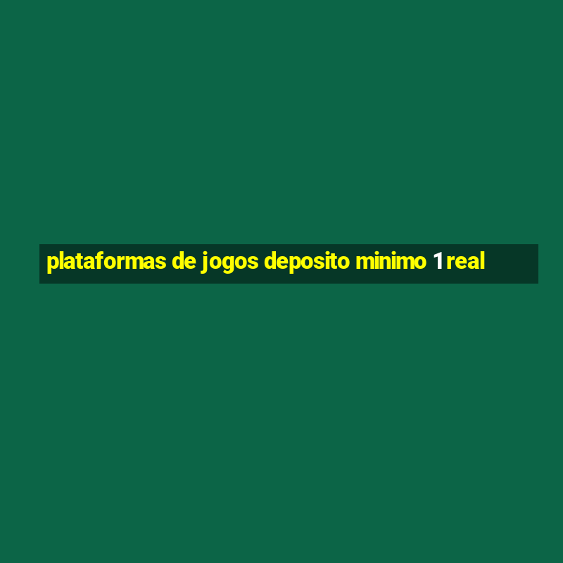 plataformas de jogos deposito minimo 1 real