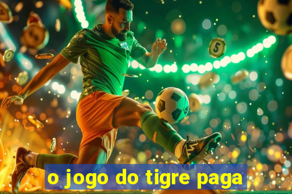 o jogo do tigre paga