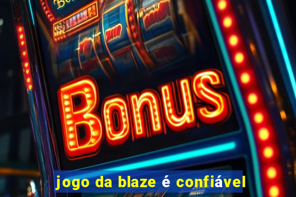 jogo da blaze é confiável