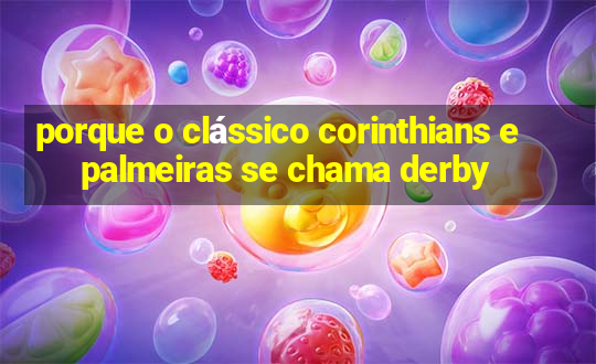 porque o clássico corinthians e palmeiras se chama derby