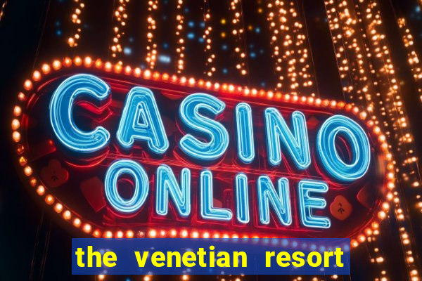 the venetian resort hotel casino