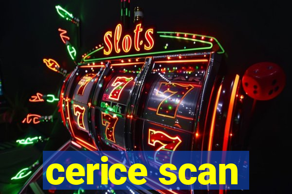 cerice scan