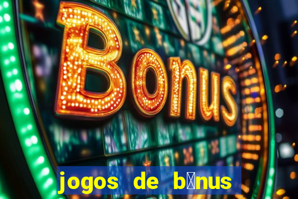 jogos de b么nus gr谩tis no cadastro