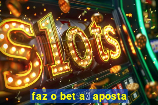 faz o bet a铆 aposta