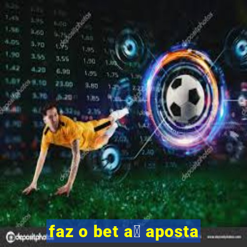 faz o bet a铆 aposta