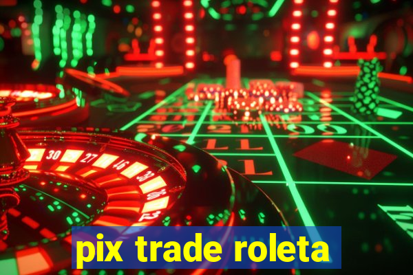 pix trade roleta