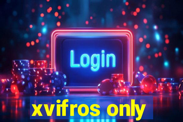 xvifros only