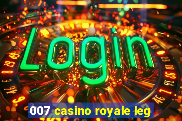 007 casino royale leg