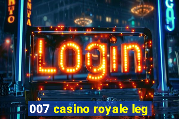 007 casino royale leg