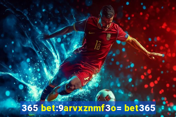 365 bet:9arvxznmf3o= bet365