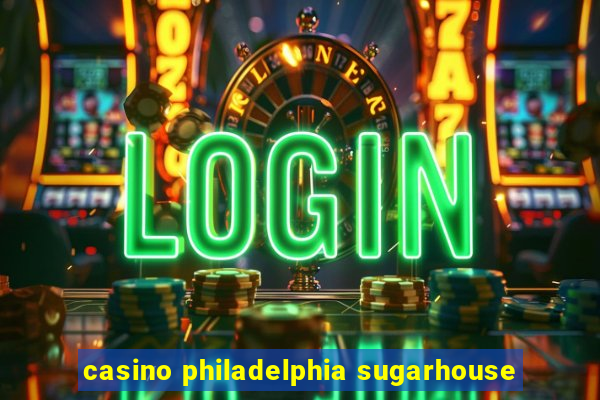 casino philadelphia sugarhouse