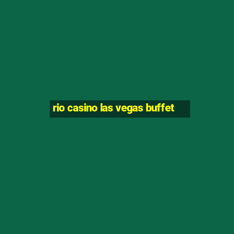 rio casino las vegas buffet