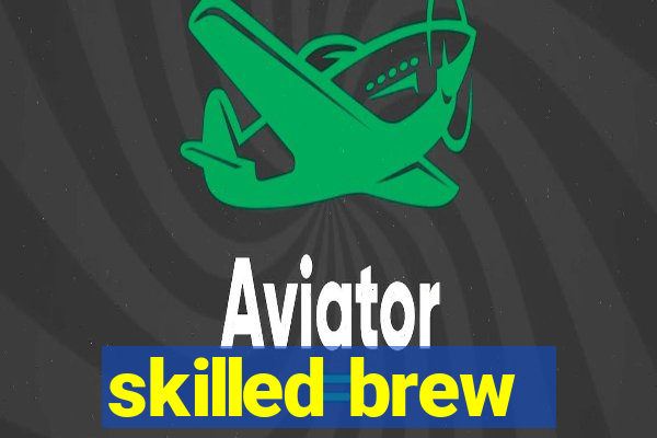 skilled brew