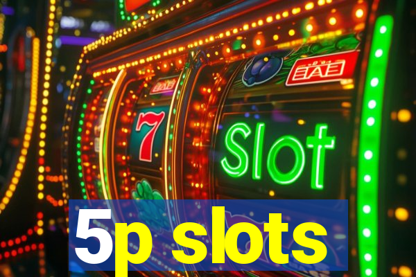 5p slots