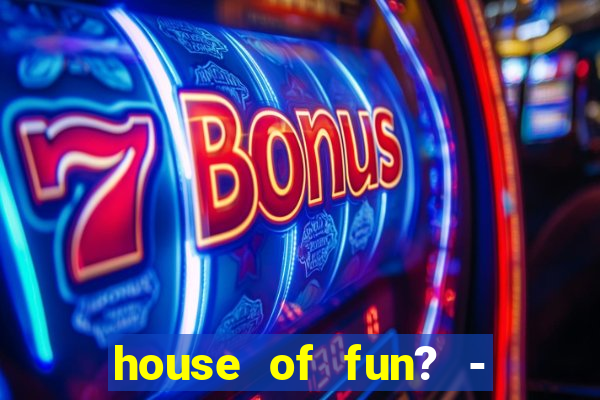 house of fun? - casino slots-3