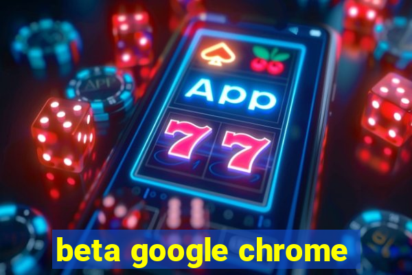 beta google chrome