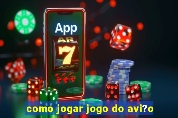 como jogar jogo do avi?o