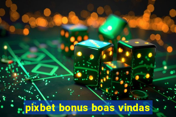 pixbet bonus boas vindas