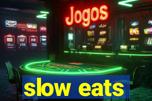 slow eats