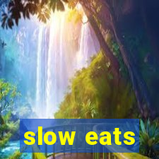 slow eats