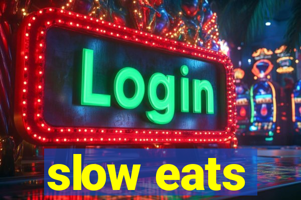 slow eats