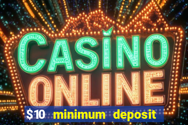 $10 minimum deposit usa casino