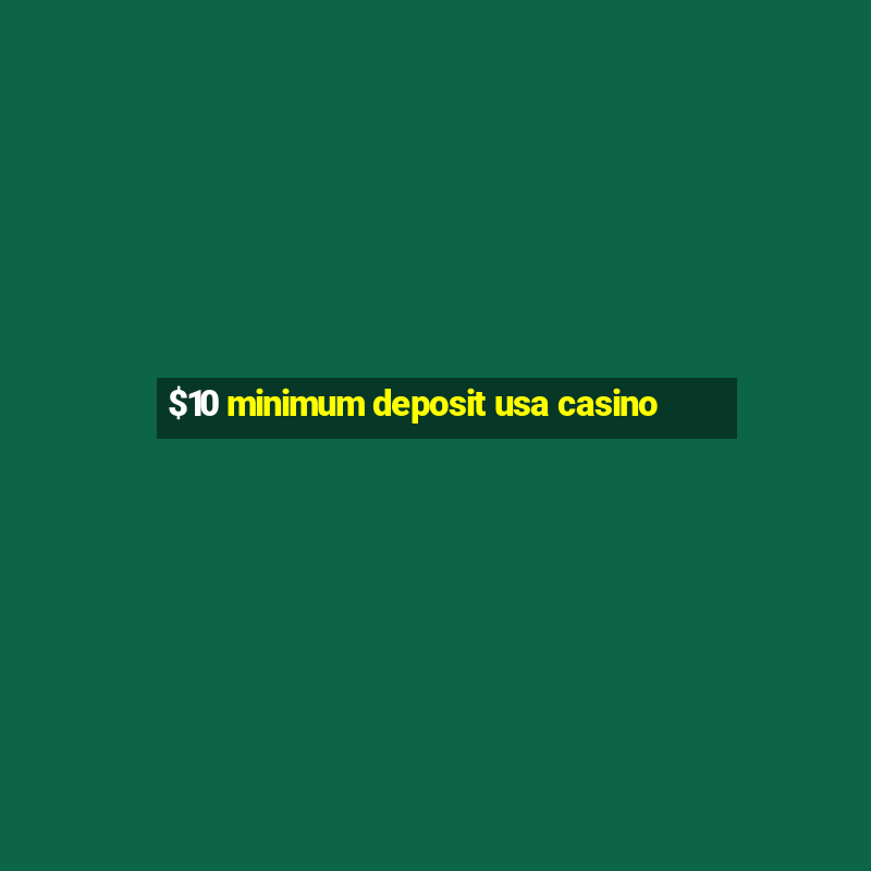 $10 minimum deposit usa casino