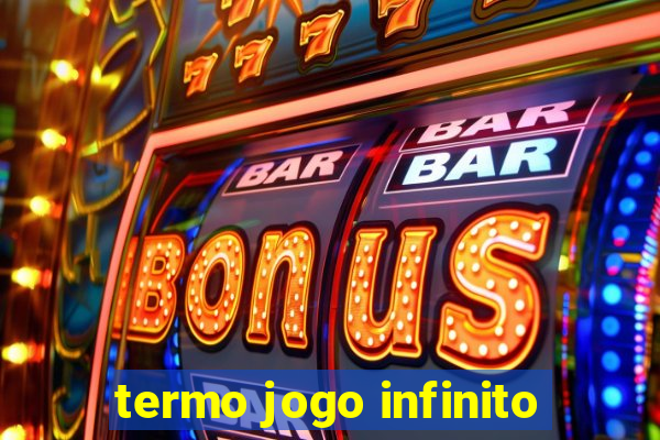 termo jogo infinito