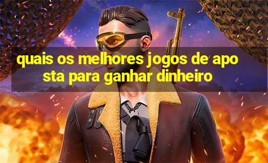 quais os melhores jogos de aposta para ganhar dinheiro