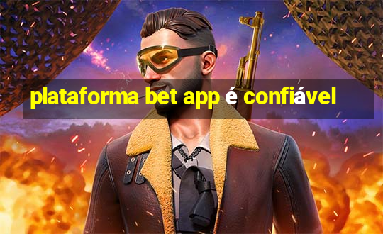 plataforma bet app é confiável