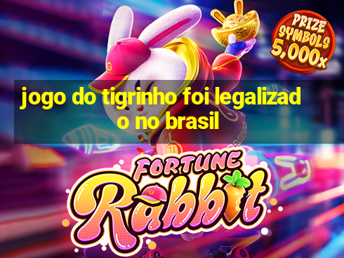 jogo do tigrinho foi legalizado no brasil