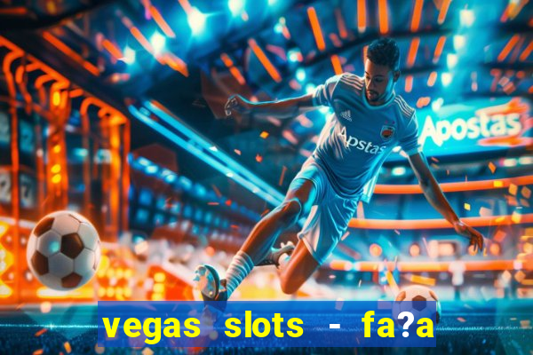 vegas slots - fa?a login para obter b?nus grátis