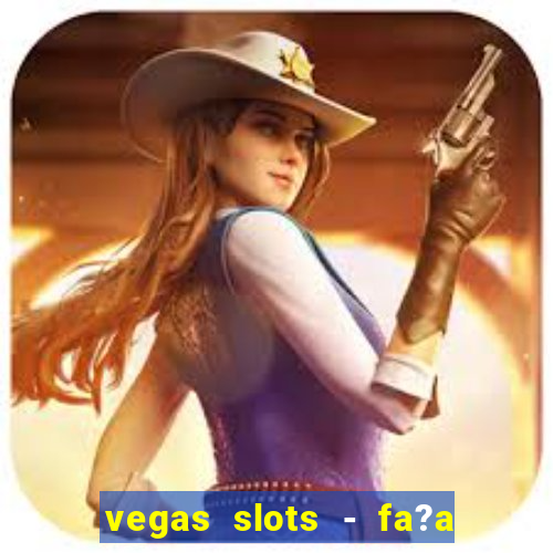 vegas slots - fa?a login para obter b?nus grátis