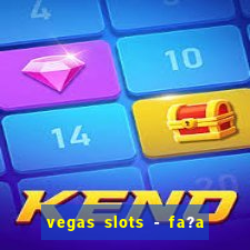 vegas slots - fa?a login para obter b?nus grátis