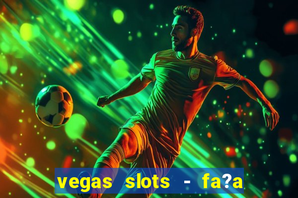 vegas slots - fa?a login para obter b?nus grátis