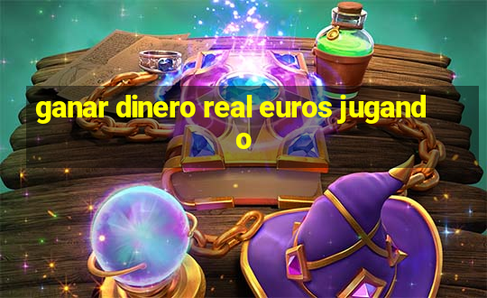 ganar dinero real euros jugando