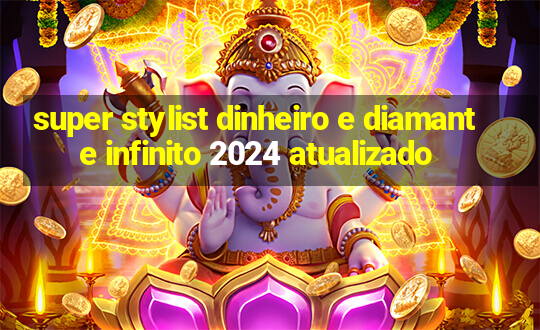 super stylist dinheiro e diamante infinito 2024 atualizado