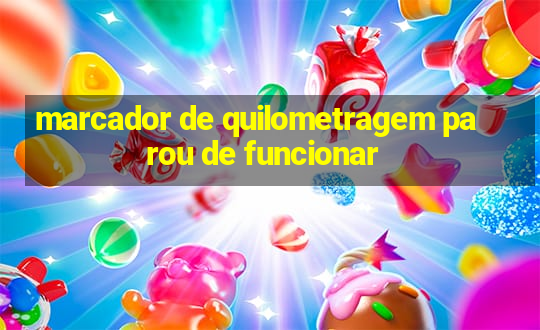 marcador de quilometragem parou de funcionar