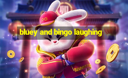 bluey and bingo laughing