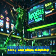 bluey and bingo laughing